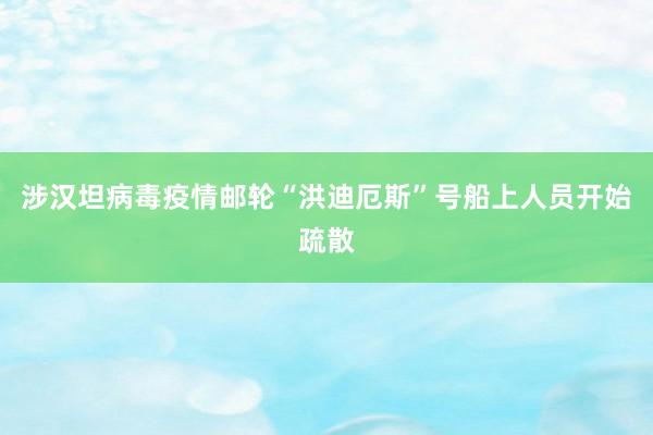 涉汉坦病毒疫情邮轮“洪迪厄斯”号船上人员开始疏散