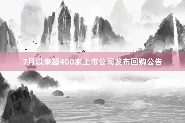 7月以来超400家上市公司发布回购公告
