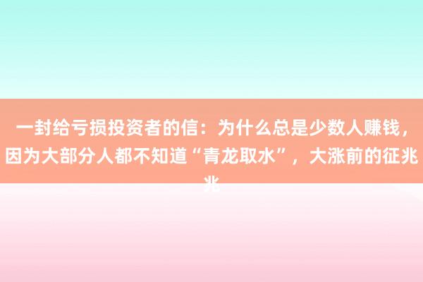 一封给亏损投资者的信：为什么总是少数人赚钱，因为大部分人都不知道“青龙取水”，大涨前的征兆