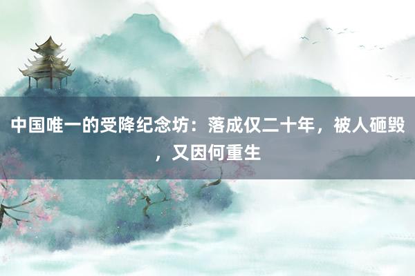 中国唯一的受降纪念坊：落成仅二十年，被人砸毁，又因何重生