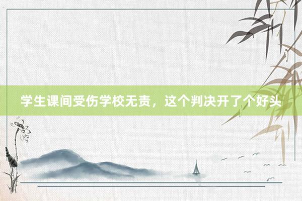 学生课间受伤学校无责，这个判决开了个好头