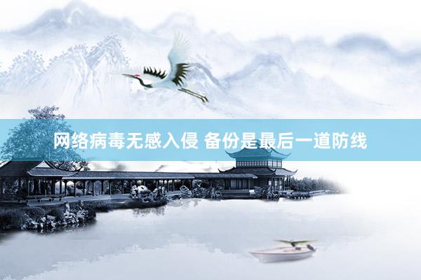 网络病毒无感入侵 备份是最后一道防线