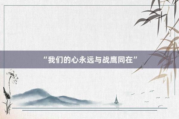 “我们的心永远与战鹰同在”