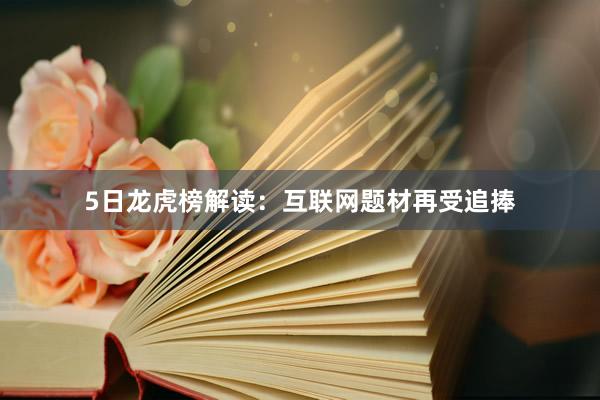 5日龙虎榜解读:互联网题材再受追捧