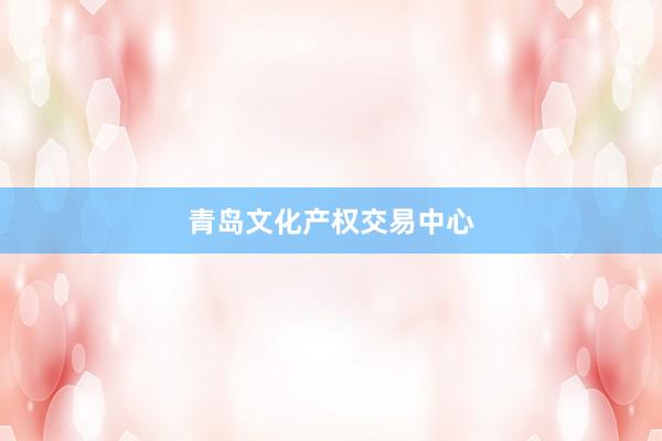 青岛文化产权交易中心