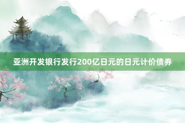 亚洲开发银行发行200亿日元的日元计价债券
