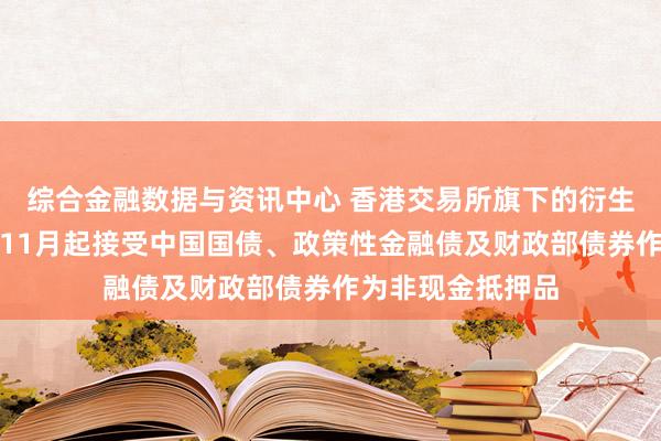 综合金融数据与资讯中心 香港交易所旗下的衍生产品结算所将于11月起接受中国国债、政策性金融债及财政部债券作为非现金抵押品